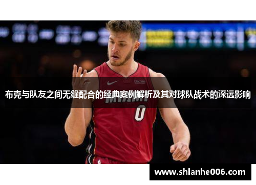 布克与队友之间无缝配合的经典案例解析及其对球队战术的深远影响